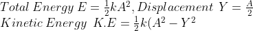 https://latex.codecogs.com/png.image?\inline \large \dpi{110}\\Total\: Energy \: E= \frac{1}{2}kA^{2}, Displacement \:\: Y=\frac{A}{2}\\\:\: Kinetic\:Energy \:\:K.E=\frac{1}{2}k(A^{2}-Y^{2})\\\therefore \:\: K.E=\frac{1}{2}k(A^{2}-({\frac{A}{2}})^{2})=\frac{3}{4}(\frac{1}{2}kA^{2})\\K.E=\frac{3}{4}E